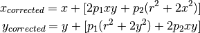 x_{corrected} = x + [ 2p_1xy + p_2(r^2+2x^2)] \\
y_{corrected} = y + [ p_1(r^2+ 2y^2)+ 2p_2xy]