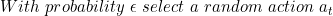 \small With \ probability \ \epsilon \ select \ a \ random \ action \ a_{t}