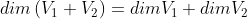 dim\left ( V_{1}+V_{2} \right )= dimV_{1}+dimV_{2}