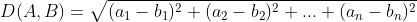 D(A,B)=\sqrt{(a_{1}-b_{1})^{2}+(a_{2}-b_{2})^{2}+...+(a_{n}-b_{n})^{2}}