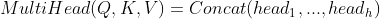 MultiHead(Q,K,V)=Concat(head_{1},...,head_{h})