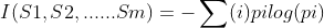 I(S1,S2,... ... Sm) = - \sum(i) pilog(pi)