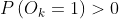 P\left(O_{k}=1\right)>0