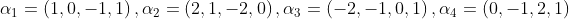 \alpha _{1}= \left ( 1,0,-1,1 \right ),\alpha _{2}= \left ( 2,1,-2,0 \right ), \alpha _{3}= \left ( -2,-1,0,1 \right ),\alpha _{4}= \left ( 0,-1,2,1 \right )