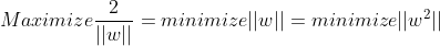 Maximize \frac{2}{||w||}= minimize||w||=minimize||w^2||