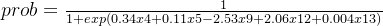 prob=\frac{1}{1+exp({0.34x4+0.11x5-2.53x9+2.06x{12}+0.004x{13}})}