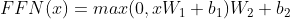 FFN(x)=max(0,xW_{1}+b_{1})W_{2}+b_{2}