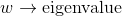 w \rightarrow \textup{eigenvalue}