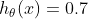 h_\theta (x)=0.7