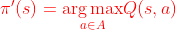 \begin{equation} \pi^{\prime}(s)=\underset{a \in A}{\arg \max } Q(s, a) \end{equation}