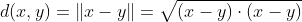 d(x,y)=\left \| x-y \right \|=\sqrt{(x-y)\cdot (x-y)}