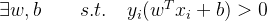 \exists w, b \qquad s.t. \quad y_i(w^Tx_i+b)>0