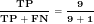 \tiny \mathbf{\frac{TP}{TP+FN}=\frac{9}{9+1}}