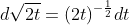 d\sqrt{2t}=(2t)^{-\frac{1}{2}}dt