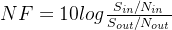 NF=10log\frac{S_{in}/N_{in}}{S_{out}/N_{out}}