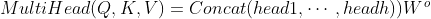 MultiHead(Q,K,V)=Concat (head1,\cdots ,headh))W^o