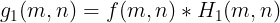 \large g_1(m,n)=f(m,n)*H_1(m,n)