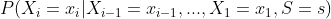 P(X_i=x_i|X_{i-1}=x_{i-1},...,X_1=x_1,S=s)