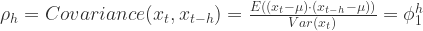 \rho_{h} = Covariance(x_{t},x_{t-h}) = \frac{E((x_{t}-\mu)\cdot(x_{t-h}-\mu))}{Var(x_{t})}=\phi_{1}^{h}