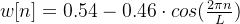 w[n]=0.54-0.46\cdot cos(\frac{2\pi n}{L})