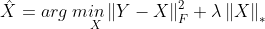 \hat{X}=arg\: m\underset{X}{in}\left \| Y-X \right \|_{F}^{2}+\lambda \left \| X \right \|_{*}