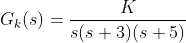 G_k(s)=\frac{K}{s(s+3)(s+5)}