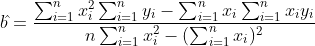 b\hat{}=\frac{\sum_{i=1}^{n}x_{i}^{2}\sum_{i=1}^{n}y_{i}-\sum_{i=1}^{n}x_{i}\sum_{i=1}^{n}x_{i}y_{i}}{n\sum_{i=1}^{n}x_{i}^{2}-(\sum_{i=1}^{n}x_{i})^{2}}