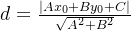 d=\frac{\left | Ax_{0}+By_{0}+C \right |}{\sqrt{A^{2}+B^{2}}}