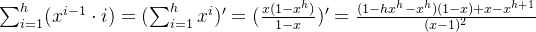 \sum_{i=1}^{h}(x^{i-1}\cdot i)=(\sum_{i=1}^{h}x^i)'=(\frac{x(1-x^h)}{1-x})'=\frac{(1-hx^h-x^h)(1-x)+x-x^{h+1}}{(x-1)^2}