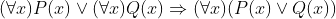 (\forall x)P(x)\vee (\forall x)Q(x)\Rightarrow (\forall x)(P(x)\vee Q(x))