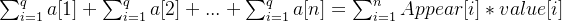 \sum_{i = 1}^{q} a[1] + \sum_{i = 1}^{q} a[2] + ... + \sum_{i = 1}^{q} a[n] = \sum_{i = 1}^{n} Appear[i] * value[i]