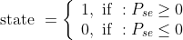 \text { state }=\left\{\begin{array}{l} 1, \text { if }: P_{s e} \geq 0 \\ 0, \text { if }: P_{s e} \leq 0 \end{array}\right.