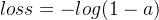 loss=-log(1-a)