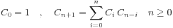 /begin{displaymath}C_0 = 1 /quad , /quad C_{n+1}=/sum_{i=0}^{n}C_i/,C_{n-i}/quad n/ge 0/end{displaymath}