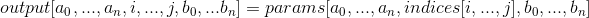 output[a_0, ..., a_n, i, ..., j, b_0, ... b_n] = params[a_0, ..., a_n, indices[i, ..., j], b_0, ..., b_n]