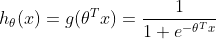 h_\theta (x)=g(\theta^Tx)=\frac{1}{1+e^{-\theta^Tx}}