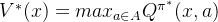 V^{*}(x)=max_{a\in A}Q^{\pi^{*}}(x,a)