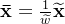 \bold{\bar{x}}=\frac{1}{\widetilde{w}}\bold{\widetilde{x}}