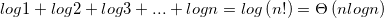 \small log1+ log2+log3+ ... +logn=log\left ( n! \right )=\Theta \left ( nlogn \right )