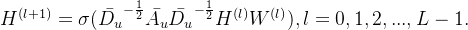 H^{(l+1)}=\sigma (\bar{D_{u}}^{-\frac{1}{2}}\bar{A_{u}}\bar{D_{u}}^{-\frac{1}{2}}H^{(l)}W^{(l)}),l=0,1,2,...,L-1.