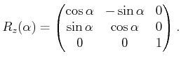 $\displaystyle R_z(\alpha) = \begin{pmatrix}\cos\alpha & -\sin\alpha & 0  \sin\alpha & \cos\alpha & 0  0 & 0 & 1  \end{pmatrix} .$