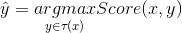 \hat{y}=\underset{y \in \tau(x)}{argmax}Score(x,y)