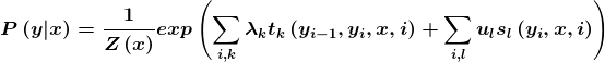 \boldsymbol{P\left ( y|x \right )=\frac{1}{Z\left ( x \right )}exp\left ( \sum_{i,k} \lambda _{k}t_{k}\left ( y_{i-1},y_{i},x,i \right )+ \sum_{i,l} u_{l}s_{l}\left (y_{i},x,i \right )\right )}