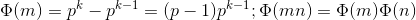 \Phi (m) = p^k - p^{k-1} = (p-1)p^{k-1} ; \Phi (mn ) = \Phi (m)\Phi (n)