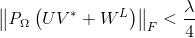 \left \| \emph{P}_{\Omega }\left ( UV^{*}+W^{L} \right ) \right \|_{F} < \frac{\lambda }{4}