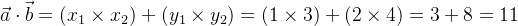 \vec{a}\cdot \vec{b}=(x_{1}\times x_{2})+(y_{1}\times y_{2})=(1\times 3)+(2\times 4)=3+8=11