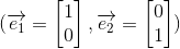 (\overrightarrow{e_{1}}=\begin{bmatrix} 1\\ 0 \end{bmatrix}, \overrightarrow{e_{2}}=\begin{bmatrix} 0\\ 1 \end{bmatrix})