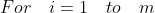 For \quad i = 1 \quad to \quad m