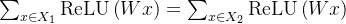 \sum_{x\in X_1}\text{ReLU}\left(Wx\right)=\sum_{x\in X_2}\text{ReLU}\left(Wx\right)