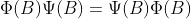 \Phi(B)\Psi(B)=\Psi(B)\Phi(B)